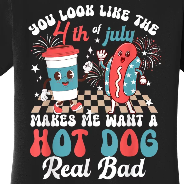 You Look Like The 4th Of July Makes Me Want Hot Dog Real Bad Women's T-Shirt