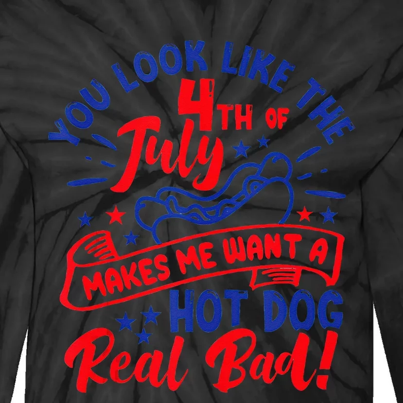 You Look Like 4th Of July Makes Me Want A Hot Dog Real Bad Tie-Dye Long Sleeve Shirt