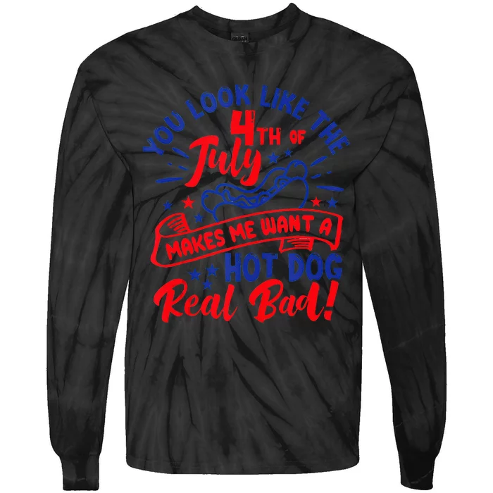 You Look Like 4th Of July Makes Me Want A Hot Dog Real Bad Tie-Dye Long Sleeve Shirt