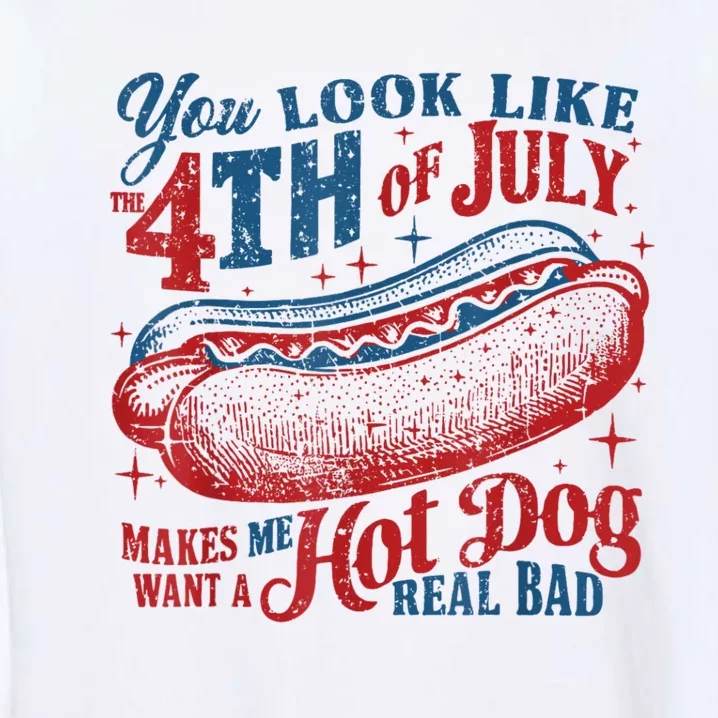 You Look Like The 4th Of July Makes Me Want Hot Dog Real Bad Garment-Dyed Sweatshirt