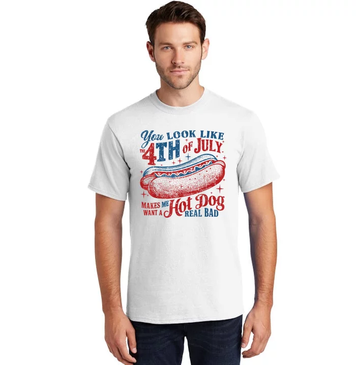 You Look Like The 4th Of July Makes Me Want Hot Dog Real Bad Tall T-Shirt