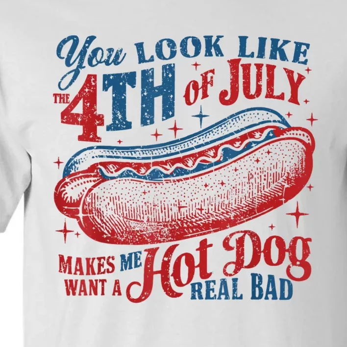 You Look Like The 4th Of July Makes Me Want Hot Dog Real Bad Tall T-Shirt