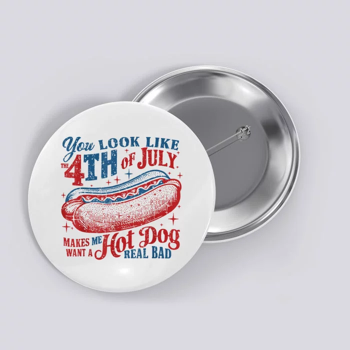 You Look Like The 4th Of July Makes Me Want Hot Dog Real Bad Button