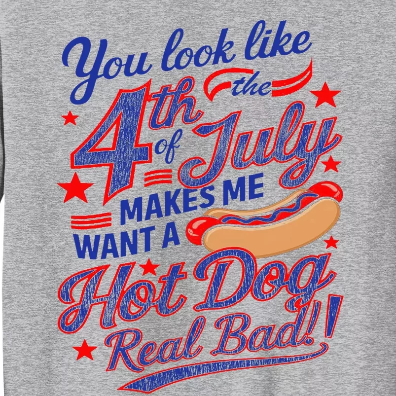 You Look Like 4th Of July Makes Me Want A Hot Dog Real Bad Tall Sweatshirt