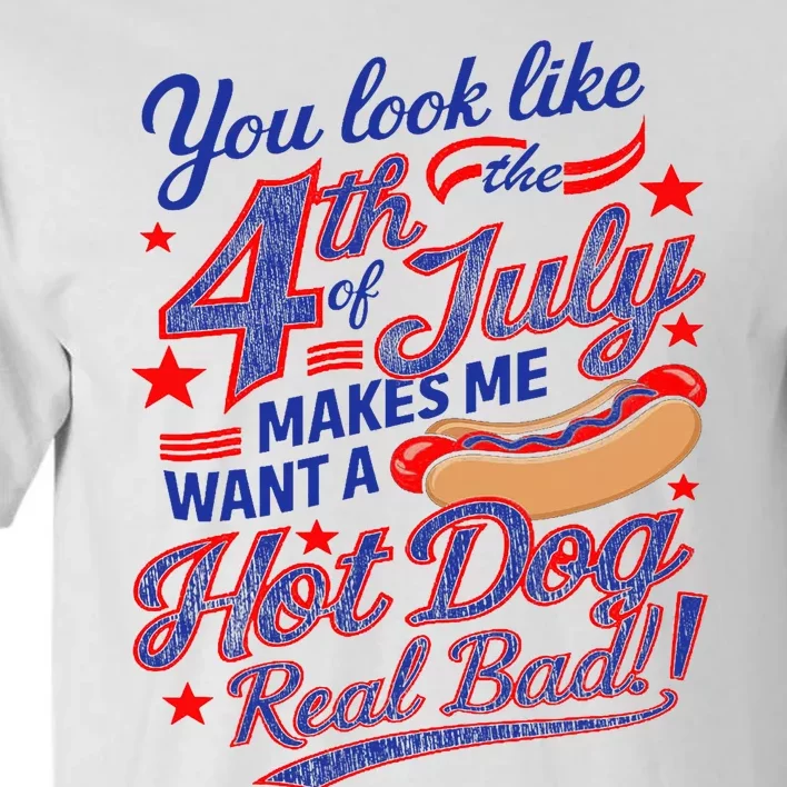 You Look Like 4th Of July Makes Me Want A Hot Dog Real Bad Tall T-Shirt