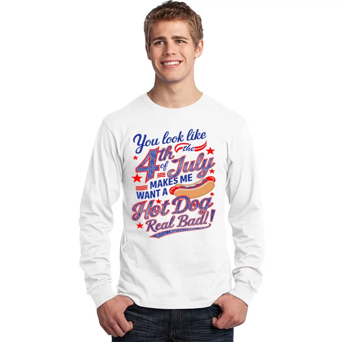 You Look Like 4th Of July Makes Me Want A Hot Dog Real Bad Tall Long Sleeve T-Shirt