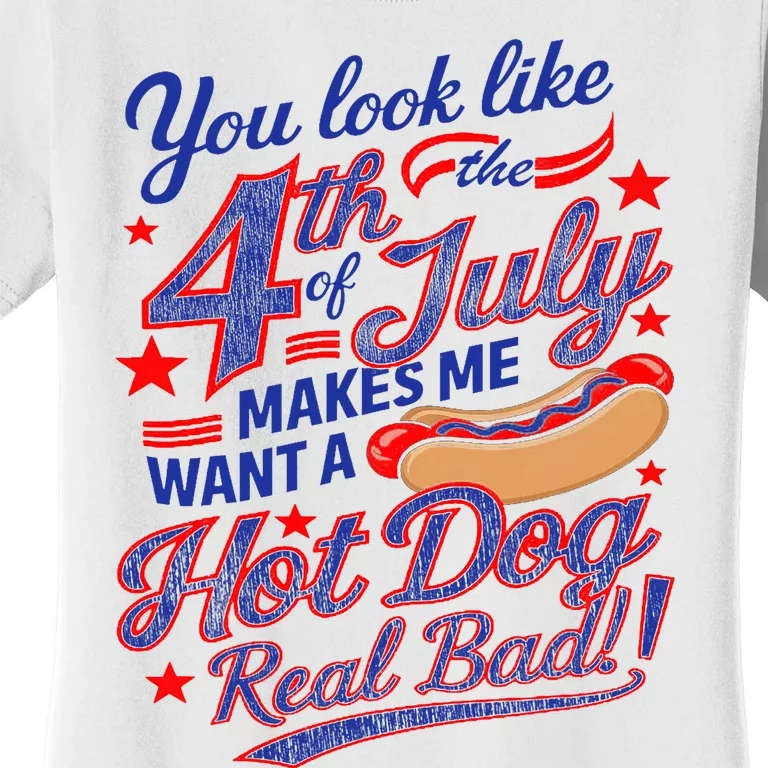 You Look Like 4th Of July Makes Me Want A Hot Dog Real Bad Women's T-Shirt