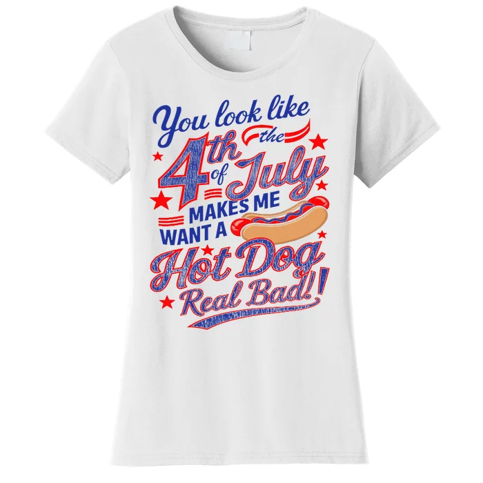 You Look Like 4th Of July Makes Me Want A Hot Dog Real Bad Women's T-Shirt