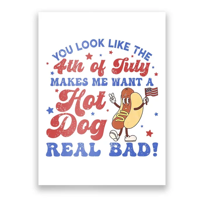 You Look Like 4th Of July Makes Me Want A Hot Dog Real Bad Poster ...