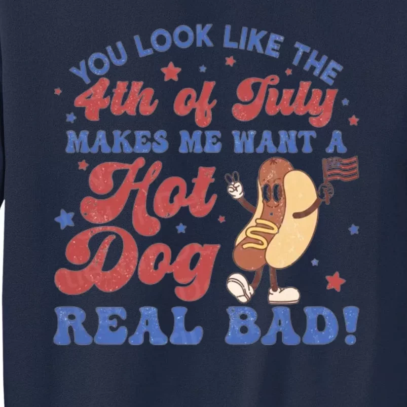 You Look Like The Fouth Of July Makes Me Want A Hot Dog Real Bad Tall Sweatshirt