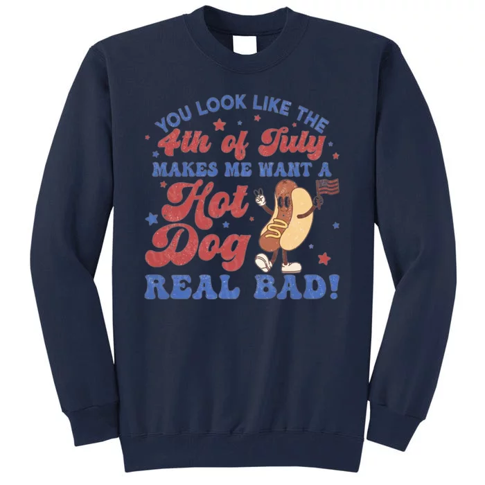 You Look Like The Fouth Of July Makes Me Want A Hot Dog Real Bad Tall Sweatshirt