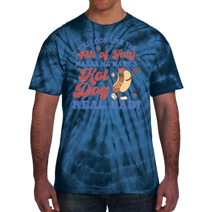 You Look Like The Fouth Of July Makes Me Want A Hot Dog Real Bad Tie-Dye T-Shirt