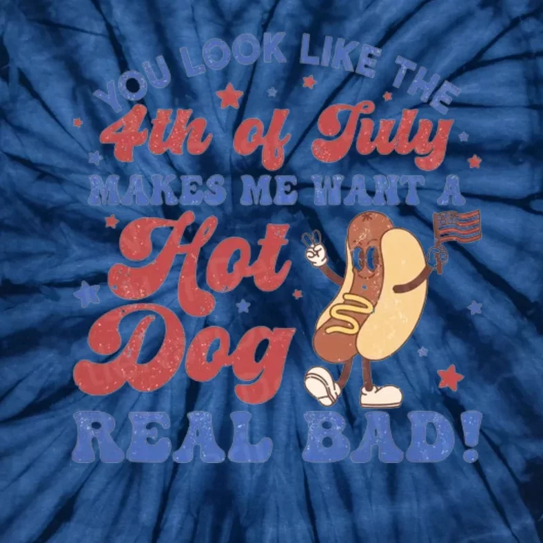 You Look Like The Fouth Of July Makes Me Want A Hot Dog Real Bad Tie-Dye T-Shirt