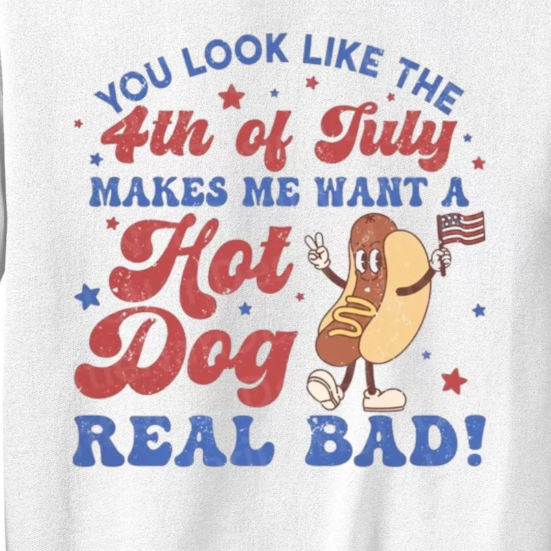 You Look Like The Fouth Of July Makes Me Want A Hot Dog Real Bad Sweatshirt