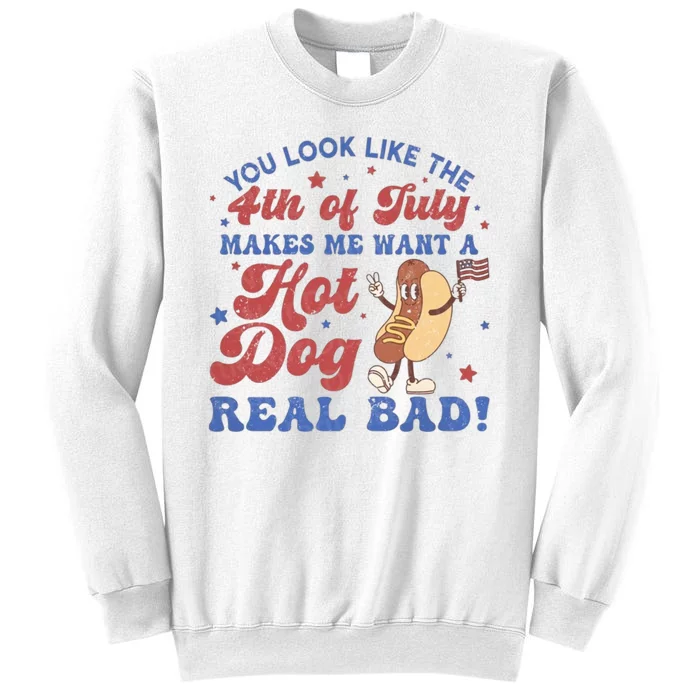 You Look Like The Fouth Of July Makes Me Want A Hot Dog Real Bad Sweatshirt