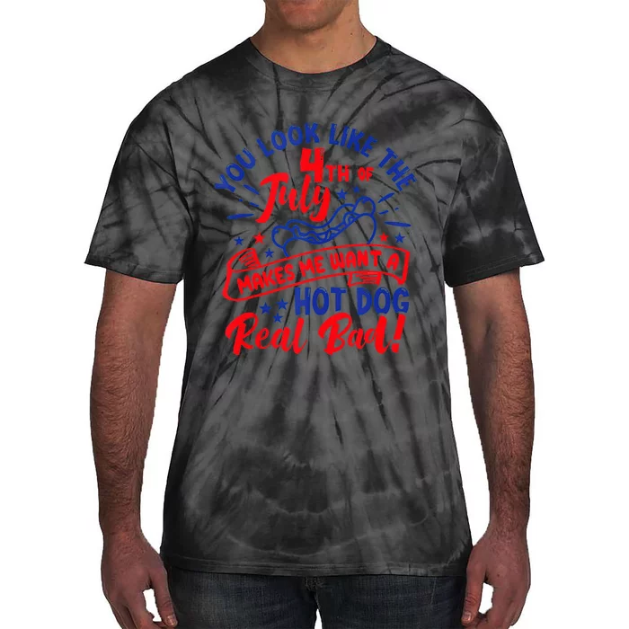 You Look Like 4th Of July Makes Me Want A Hot Dog Real Bad Tie-Dye T-Shirt