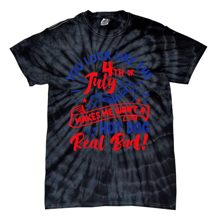 You Look Like 4th Of July Makes Me Want A Hot Dog Real Bad Tie-Dye T-Shirt