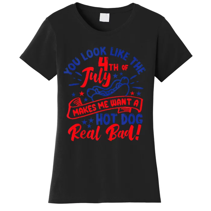 You Look Like 4th Of July Makes Me Want A Hot Dog Real Bad Women's T-Shirt