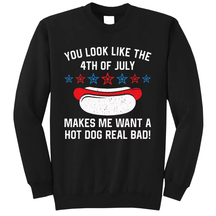 You Look Like 4th Of July Makes Me Want A Hot Dogs Real Bad Tall Sweatshirt