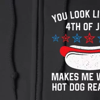 You Look Like 4th Of July Makes Me Want A Hot Dogs Real Bad Full Zip Hoodie