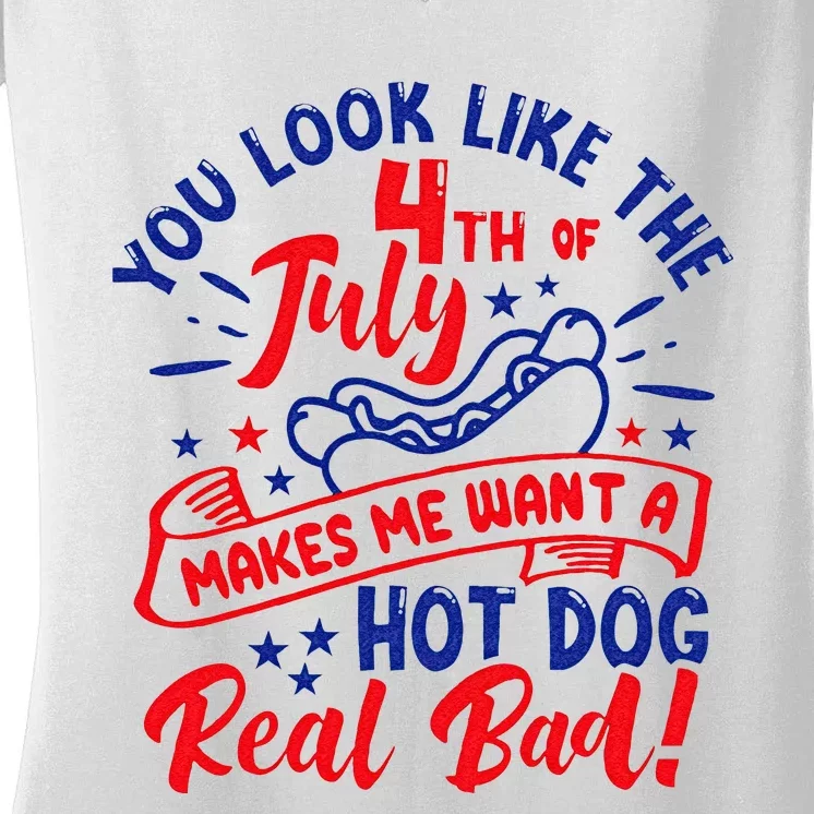 You Look Like 4th Of July Makes Me Want A Hot Dog Real Bad Women's V-Neck T-Shirt