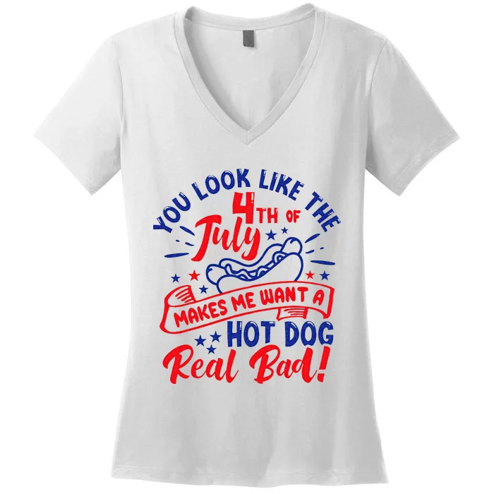 You Look Like 4th Of July Makes Me Want A Hot Dog Real Bad Women's V-Neck T-Shirt