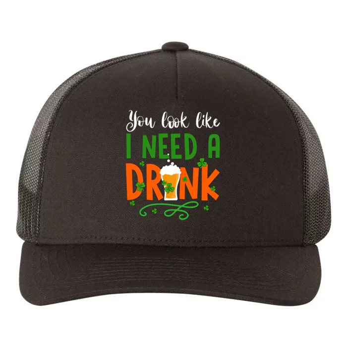 You Look Like I Need A Drink Beer Lover Saint Patrick's Day Gift Idea Yupoong Adult 5-Panel Trucker Hat