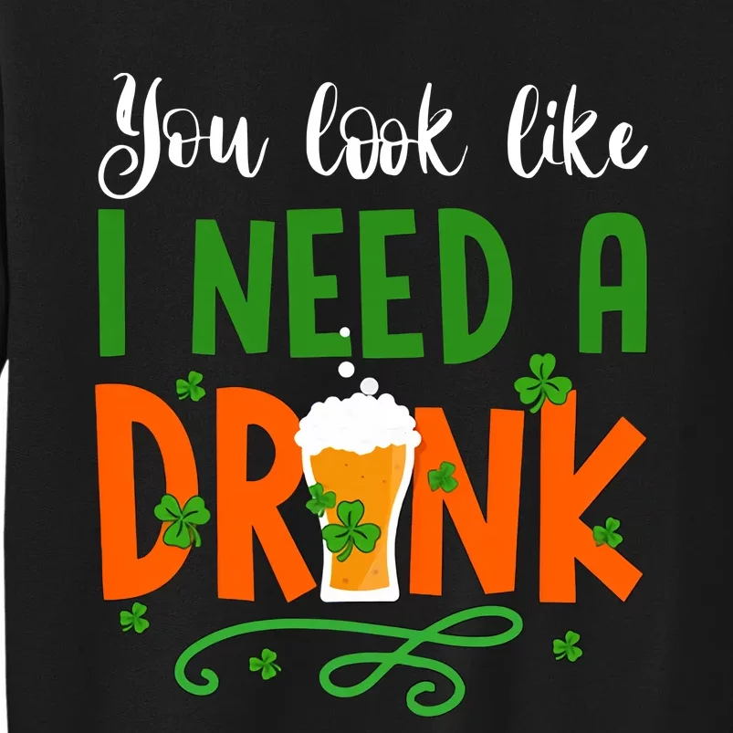 You Look Like I Need A Drink Beer Lover Saint Patrick's Day Gift Idea Sweatshirt