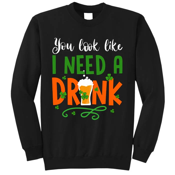 You Look Like I Need A Drink Beer Lover Saint Patrick's Day Gift Idea Sweatshirt