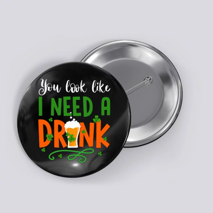 You Look Like I Need A Drink Beer Lover Saint Patrick's Day Gift Idea Button