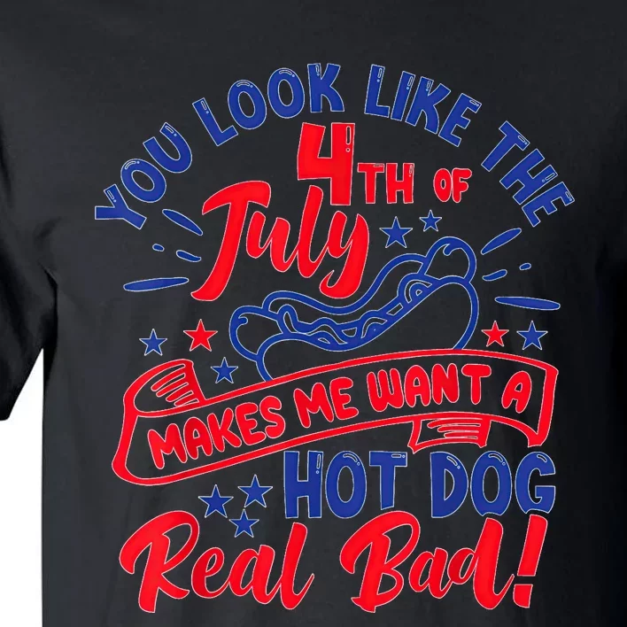 You Look Like 4th Of July Makes Me Want A Hot Dog Real Bad Tall T-Shirt