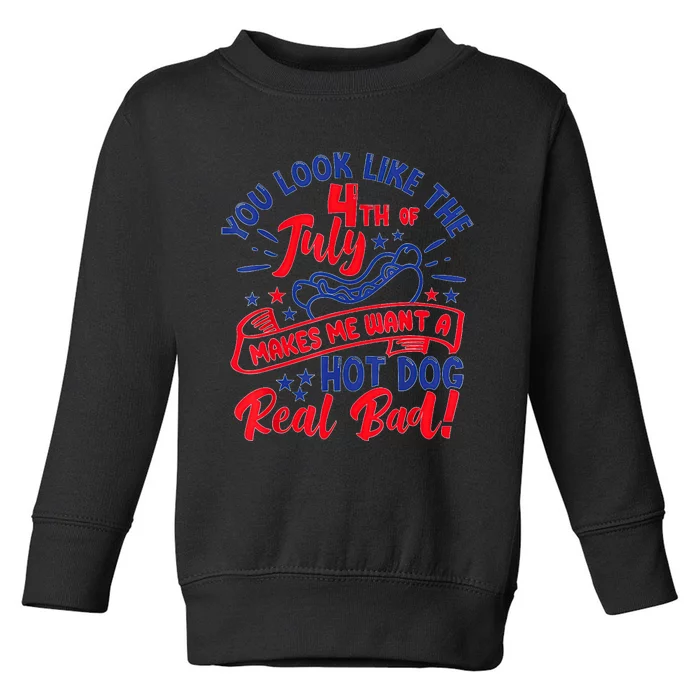 You Look Like 4th Of July Makes Me Want A Hot Dog Real Bad Toddler Sweatshirt