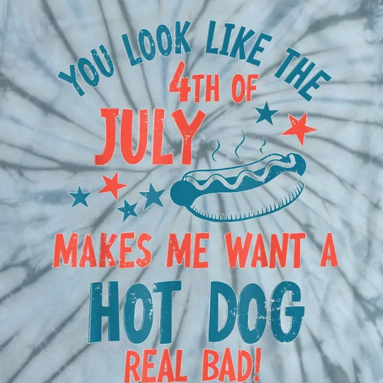 You Look Like 4th Of July Makes Me Want A Hot Dog Real Bad Tie-Dye T-Shirt