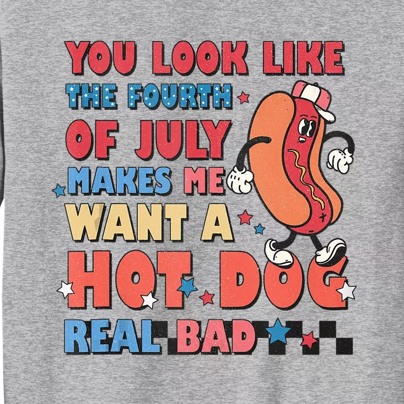 You Look Like 4th Of July Makes Me Want A Hot Dog Real Bad Tall Sweatshirt