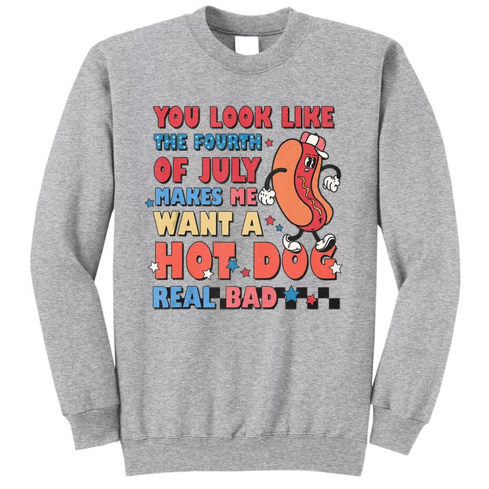 You Look Like 4th Of July Makes Me Want A Hot Dog Real Bad Tall Sweatshirt