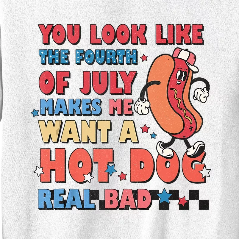 You Look Like 4th Of July Makes Me Want A Hot Dog Real Bad Sweatshirt