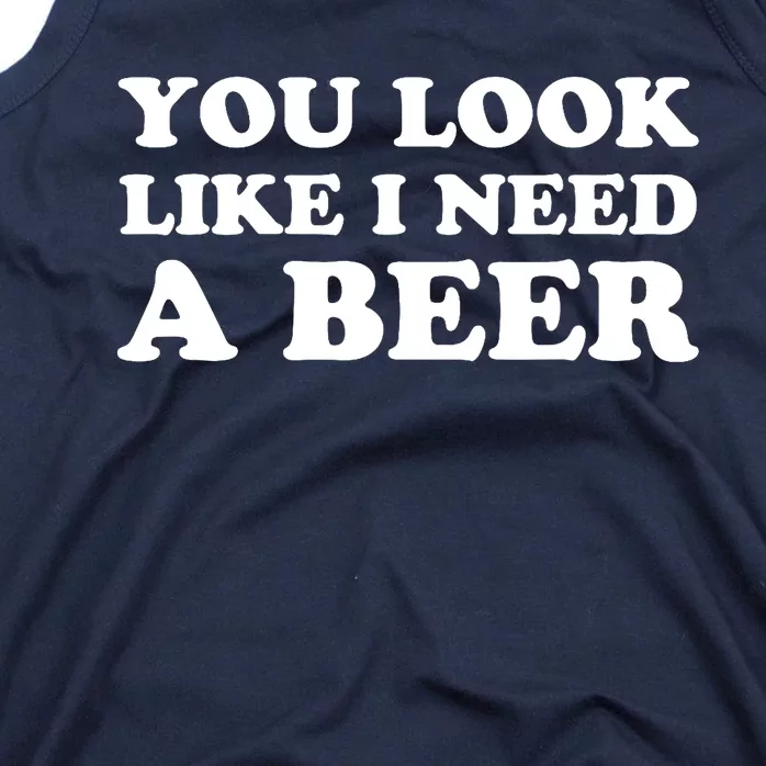 You Look Like I Need A Beer Funny Brew Alcohol Drink Tank Top