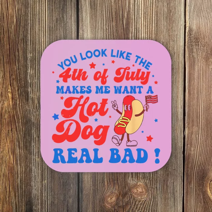 You Look Like 4th Of July Makes Me Want A Hot Dog Real Bad Coaster