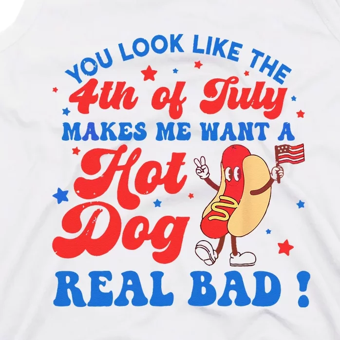 You Look Like 4th Of July Makes Me Want A Hot Dog Real Bad Tank Top