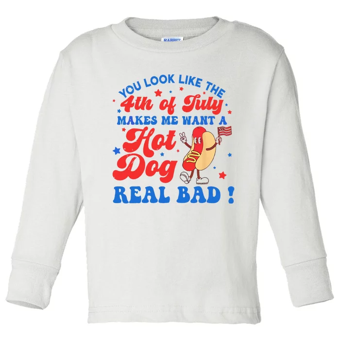 You Look Like 4th Of July Makes Me Want A Hot Dog Real Bad Toddler Long Sleeve Shirt