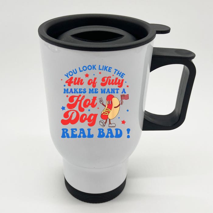 You Look Like 4th Of July Makes Me Want A Hot Dog Real Bad Front & Back Stainless Steel Travel Mug