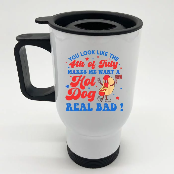 You Look Like 4th Of July Makes Me Want A Hot Dog Real Bad Front & Back Stainless Steel Travel Mug