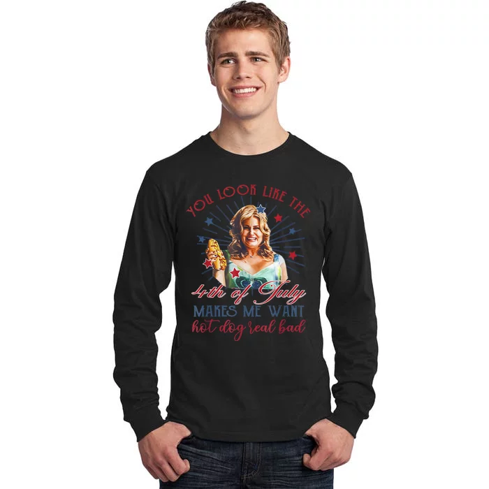 You Look Like 4th Of July Makes Me Want A Hot Dog Real Bad Tall Long Sleeve T-Shirt