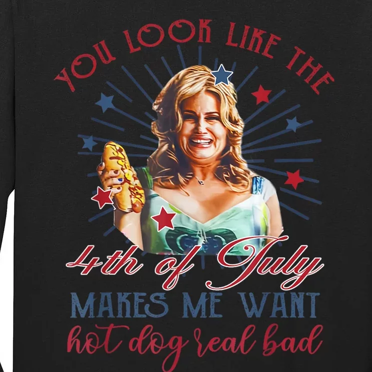 You Look Like 4th Of July Makes Me Want A Hot Dog Real Bad Tall Long Sleeve T-Shirt