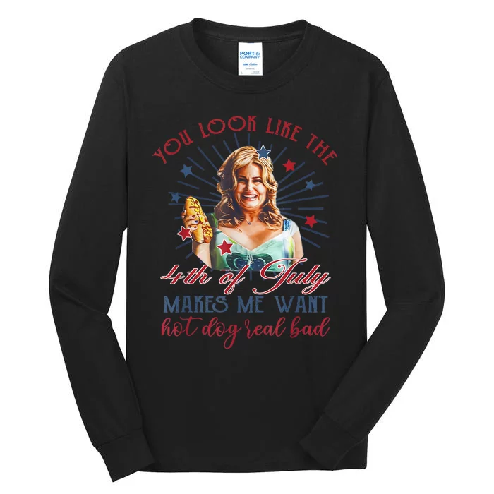 You Look Like 4th Of July Makes Me Want A Hot Dog Real Bad Tall Long Sleeve T-Shirt