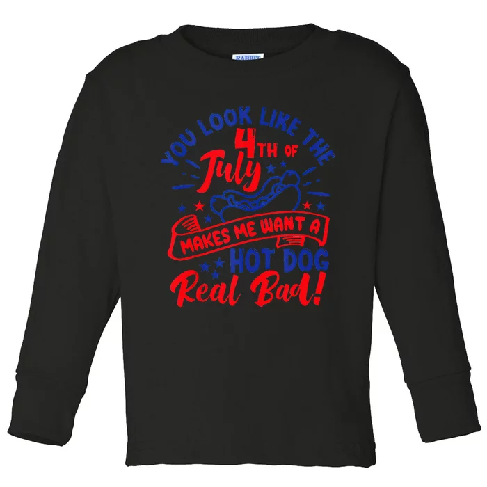 You Look Like 4th Of July Makes Me Want A Hot Dog Real Bad Toddler Long Sleeve Shirt