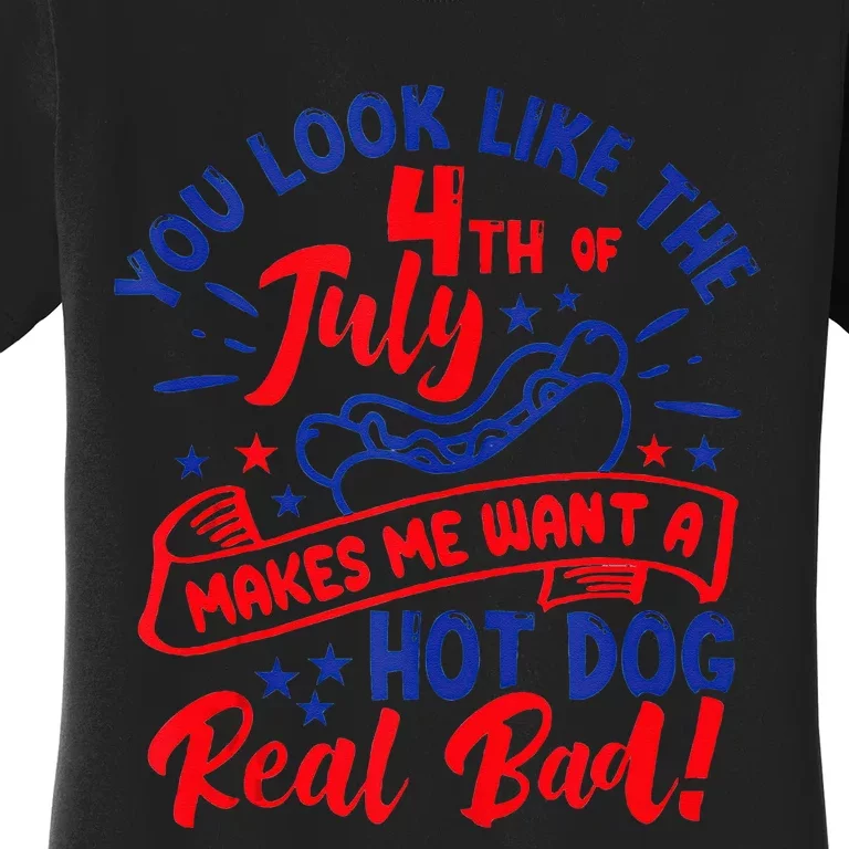 You Look Like 4th Of July Makes Me Want A Hot Dog Real Bad Women's T-Shirt