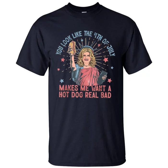 You Look Like 4th Of July Makes Me Want A Hot Dog Real Bad Tall T-Shirt