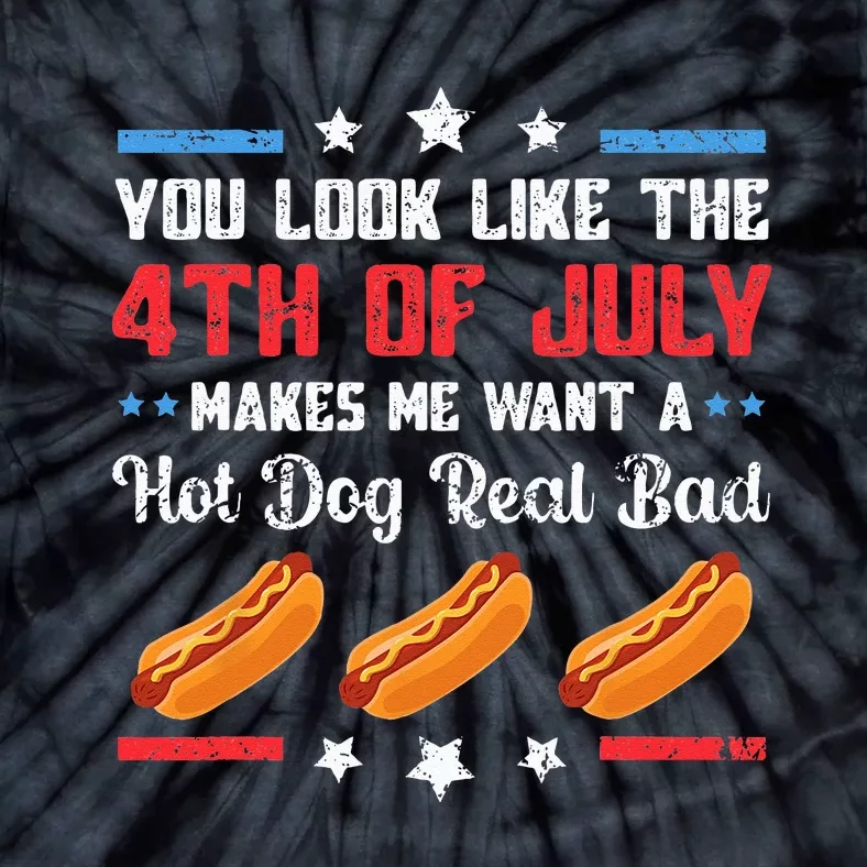 You Look Like 4th Of July Makes Me Want A Hot Dog Real Bad Tie-Dye T ...