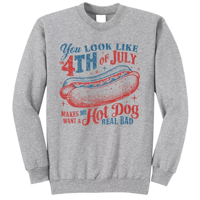 You Look Like 4th Of July Makes Me Want A Hot Dog Real Bad Tall Sweatshirt